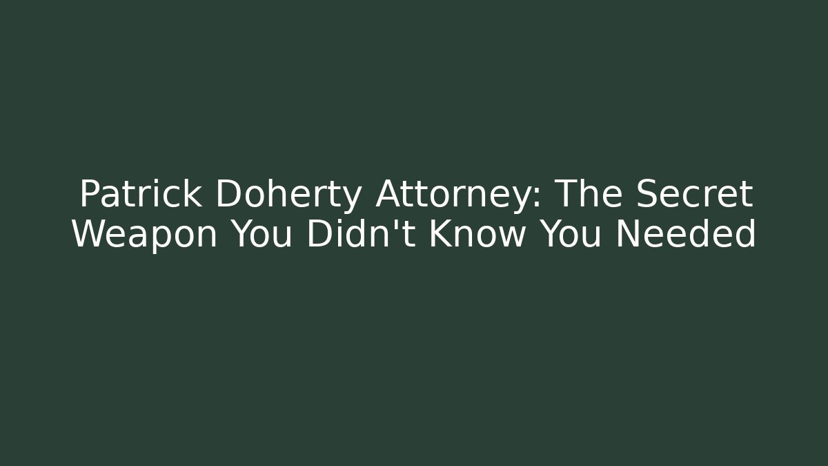 Patrick Doherty Attorney: The Secret Weapon You Didn't Know You Needed