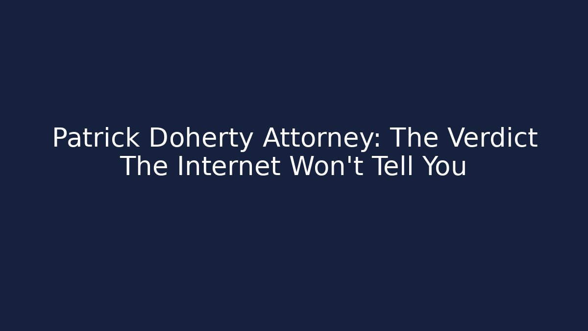 Patrick Doherty Attorney: The Verdict The Internet Won't Tell You