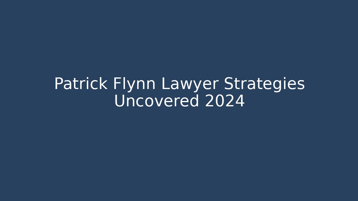 Patrick Flynn Lawyer Strategies Uncovered 2024