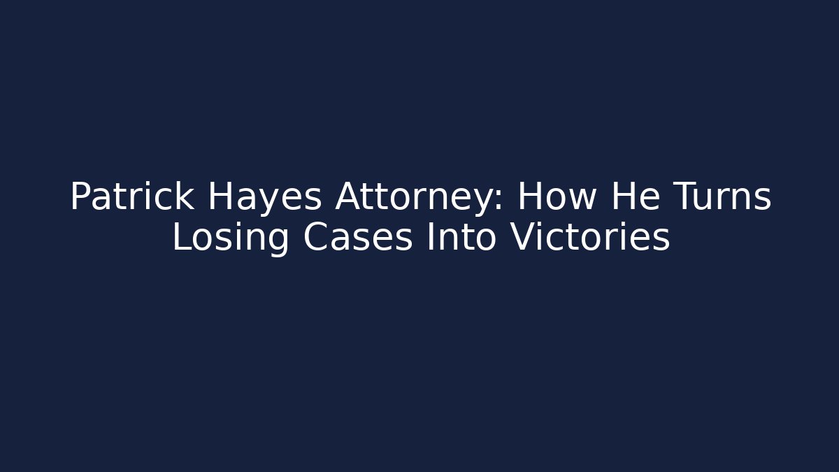 Patrick Hayes Attorney: How He Turns Losing Cases Into Victories - WealthxGroup