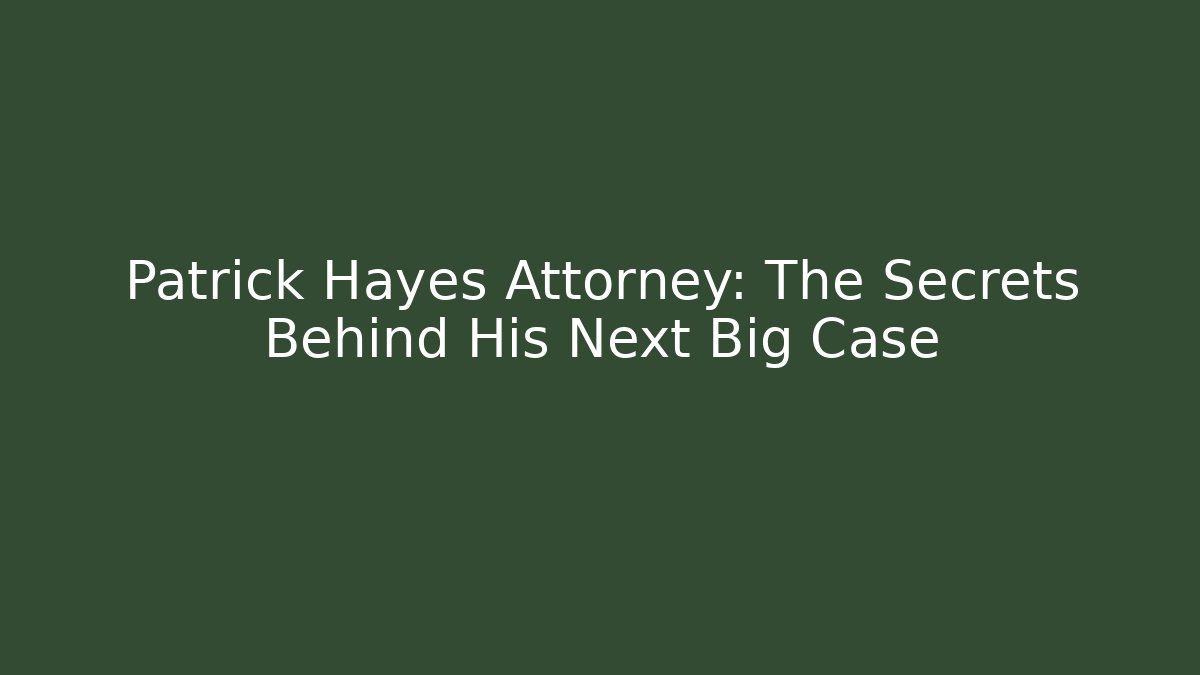 Patrick Hayes Attorney: The Secrets Behind His Next Big Case