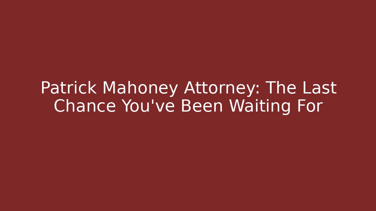 Patrick Mahoney Attorney: The Last Chance You've Been Waiting For - WealthxGroup