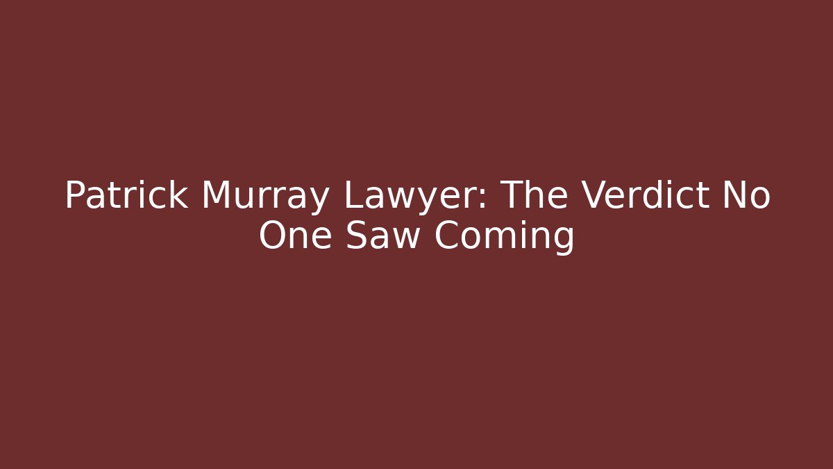 Patrick Murray Lawyer: The Verdict No One Saw Coming
