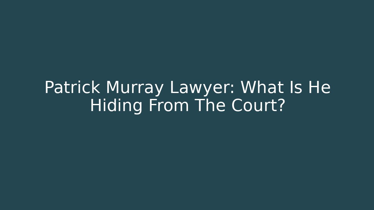 Patrick Murray Lawyer: What Is He Hiding From The Court? - WealthxGroup