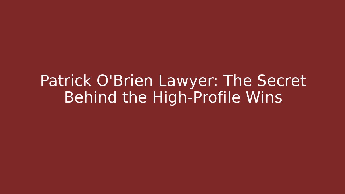 Patrick O'Brien Lawyer: The Secret Behind the High-Profile Wins