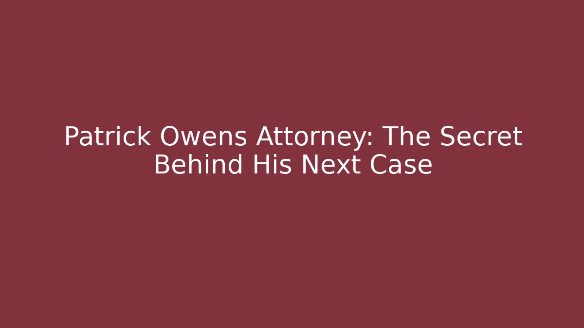 Patrick Owens Attorney: The Secret Behind His Next Case - WealthxGroup