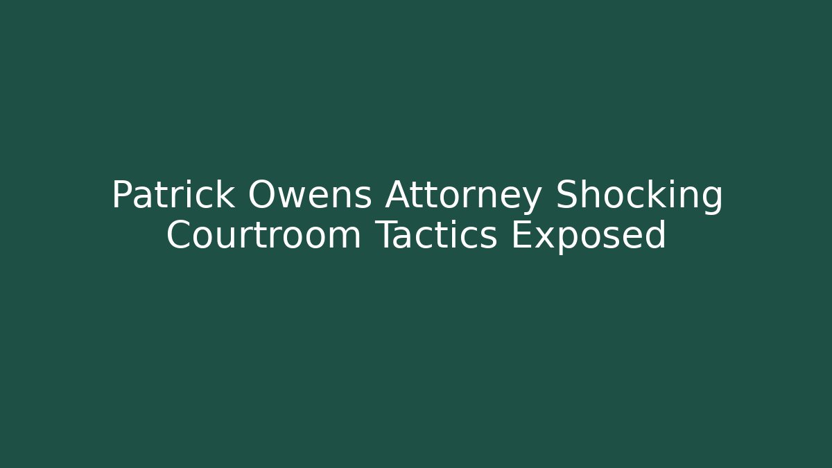 Patrick Owens Attorney Shocking Courtroom Tactics Exposed - WealthxGroup