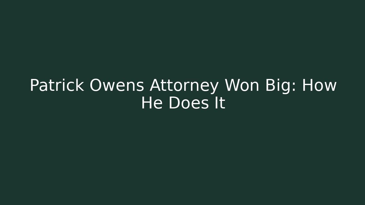 Patrick Owens Attorney Won Big: How He Does It