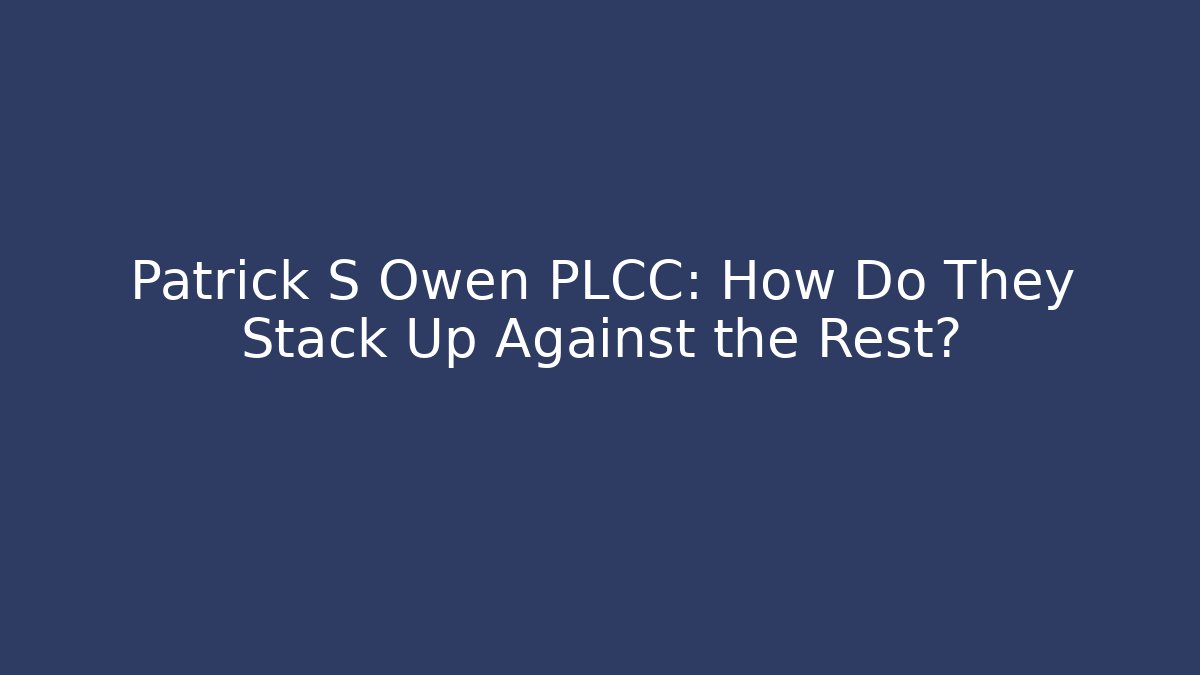 Patrick S Owen PLCC: How Do They Stack Up Against the Rest?