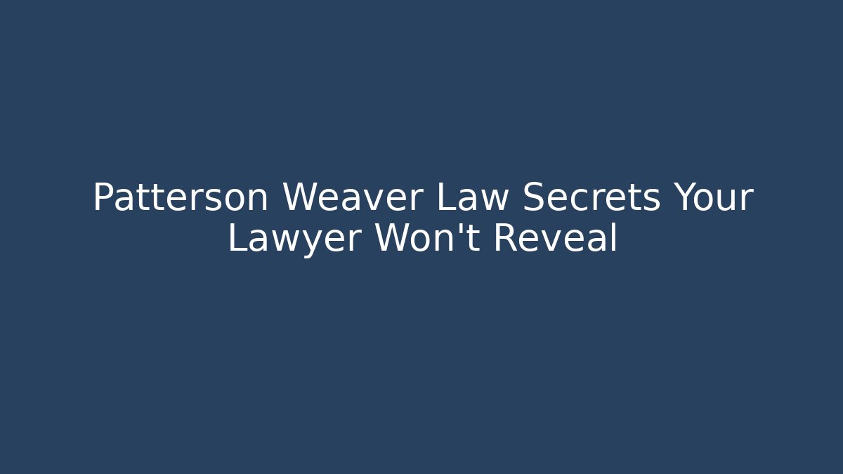 Patterson Weaver Law Secrets Your Lawyer Won't Reveal - WealthxGroup