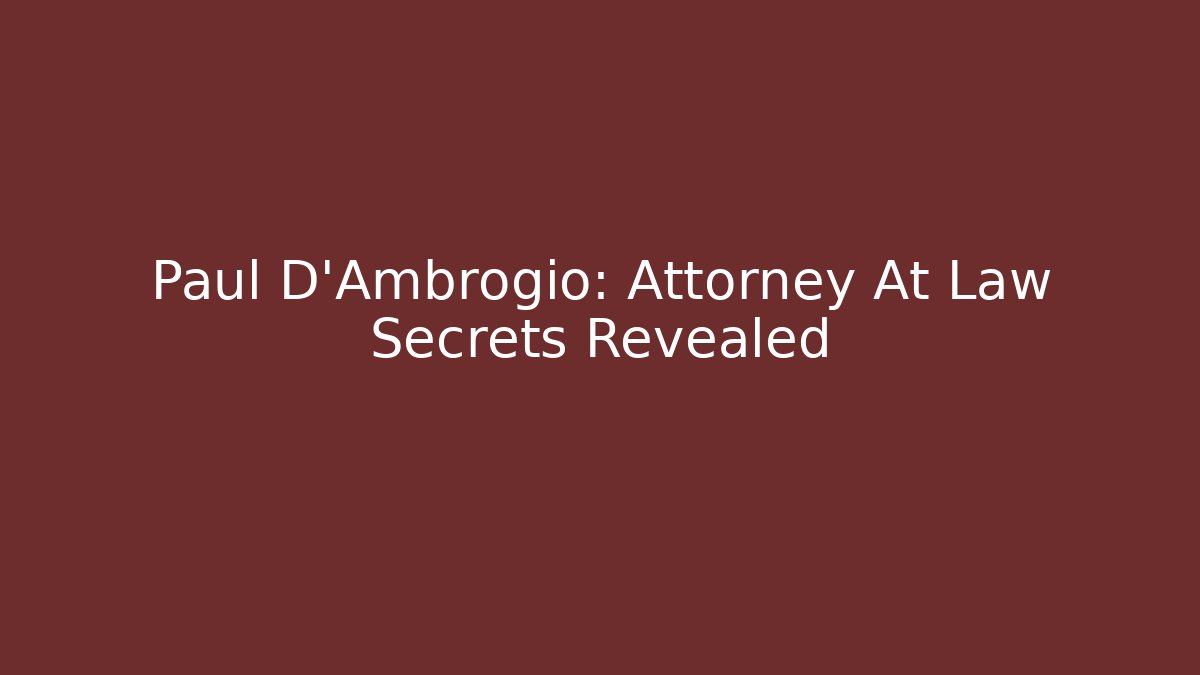 Paul D'Ambrogio: Attorney At Law Secrets Revealed
