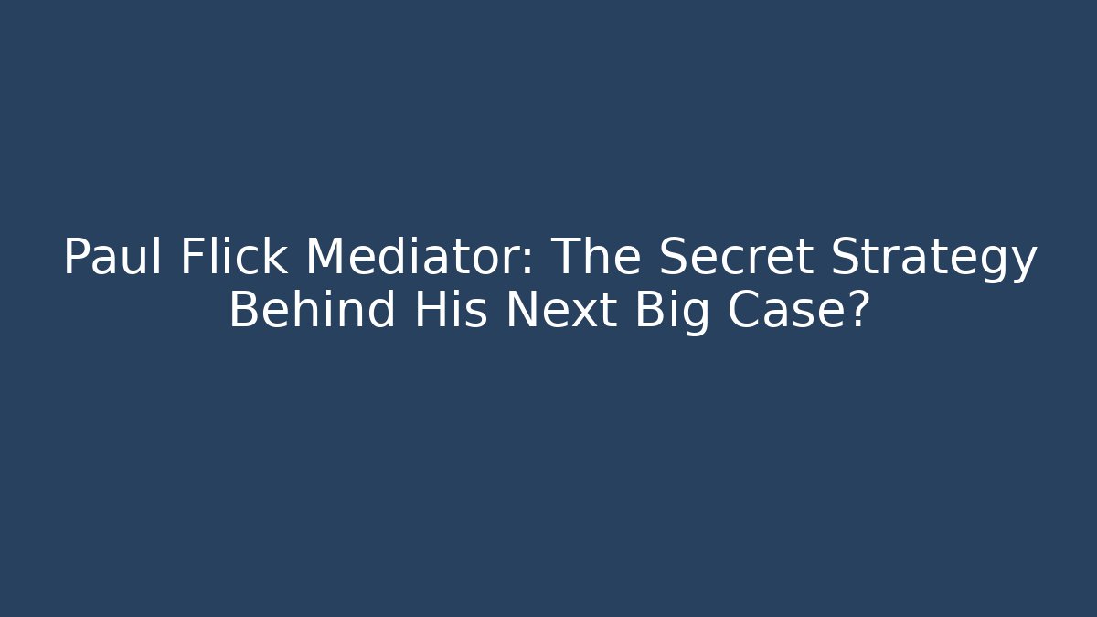 Paul Flick Mediator: The Secret Strategy Behind His Next Big Case? - WealthxGroup