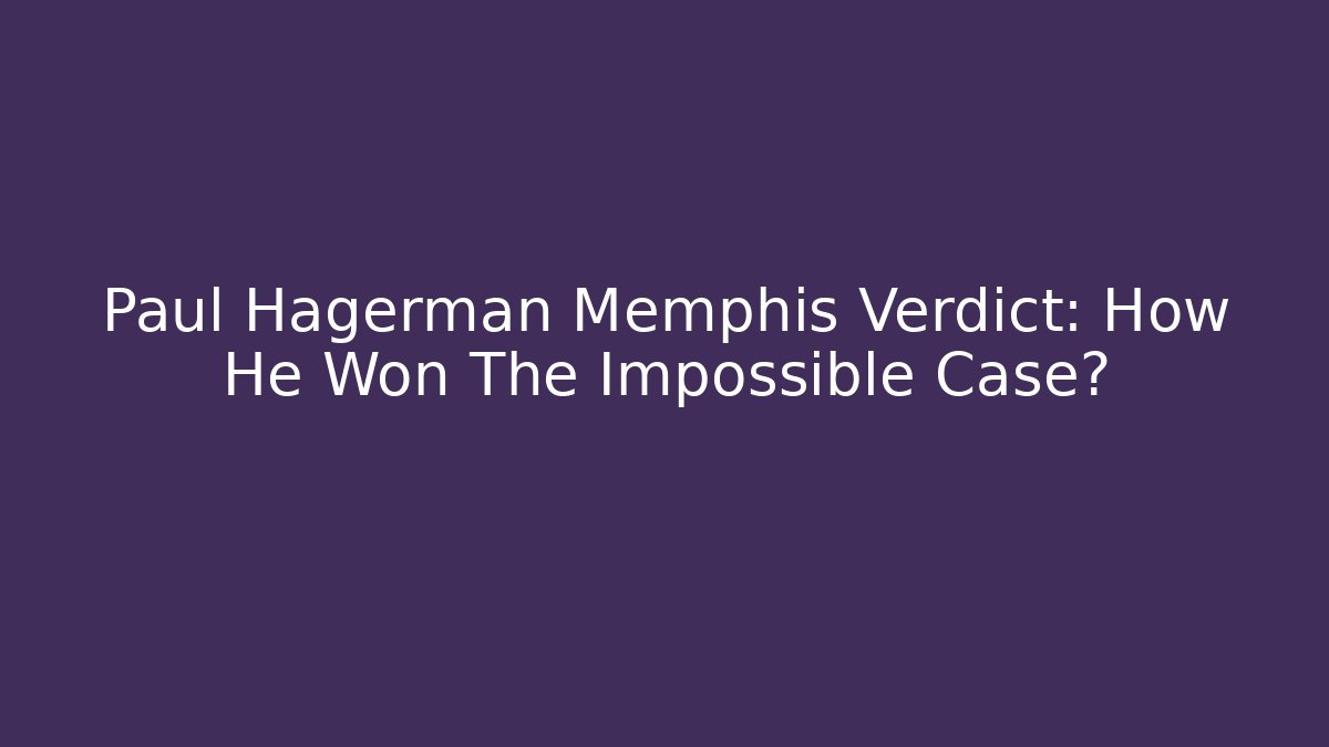 Paul Hagerman Memphis Verdict: How He Won The Impossible Case? - WealthxGroup