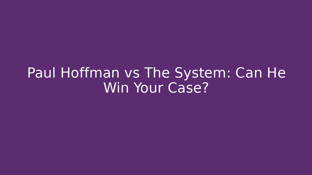Paul Hoffman vs The System: Can He Win Your Case?