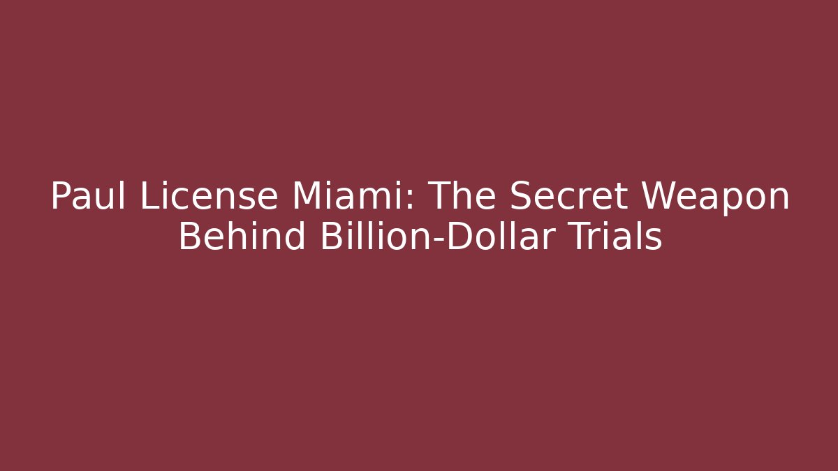 Paul License Miami: The Secret Weapon Behind Billion-Dollar Trials