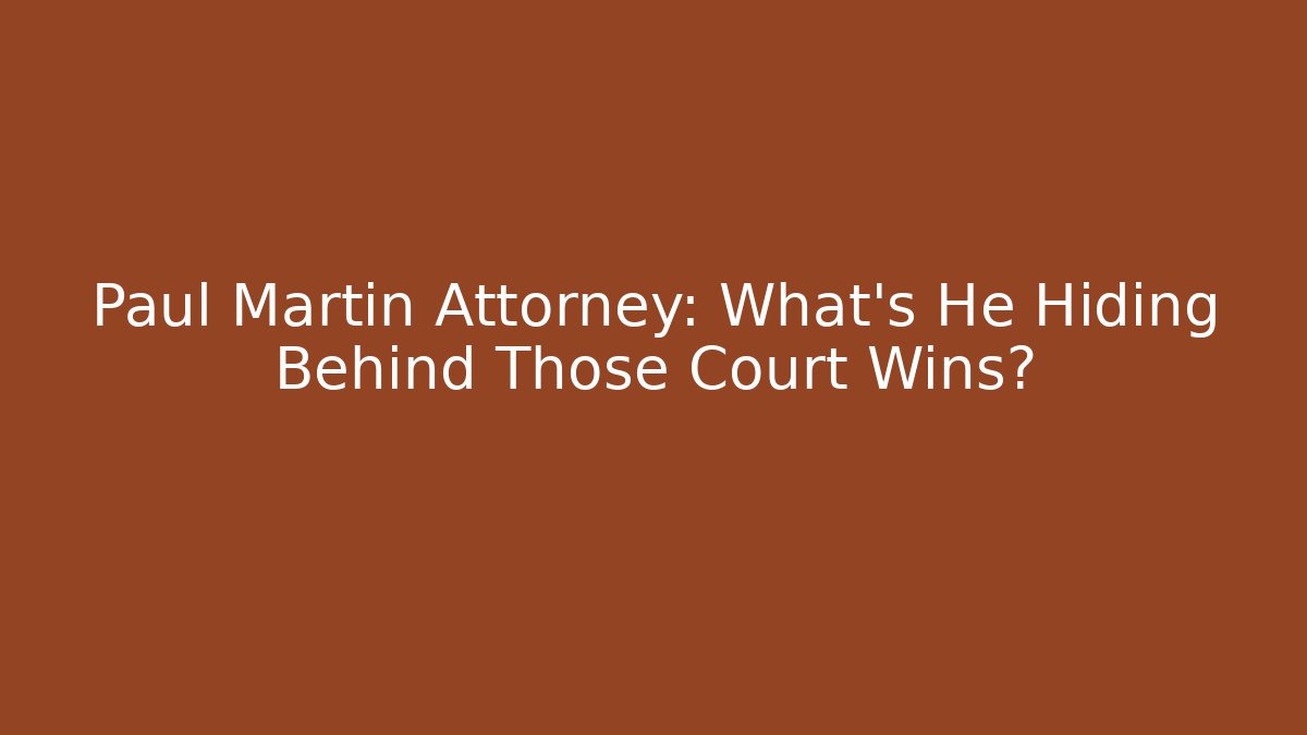 Paul Martin Attorney: What's He Hiding Behind Those Court Wins?