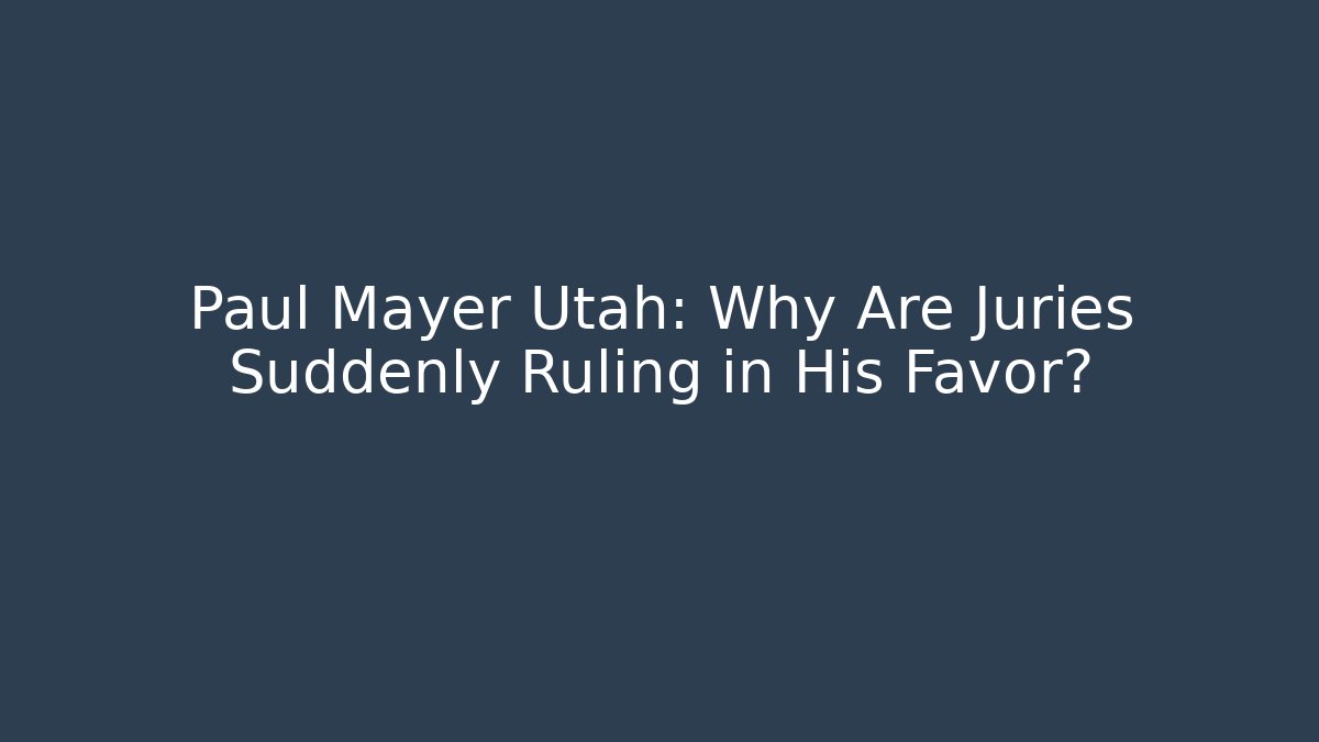 Paul Mayer Utah: Why Are Juries Suddenly Ruling in His Favor?