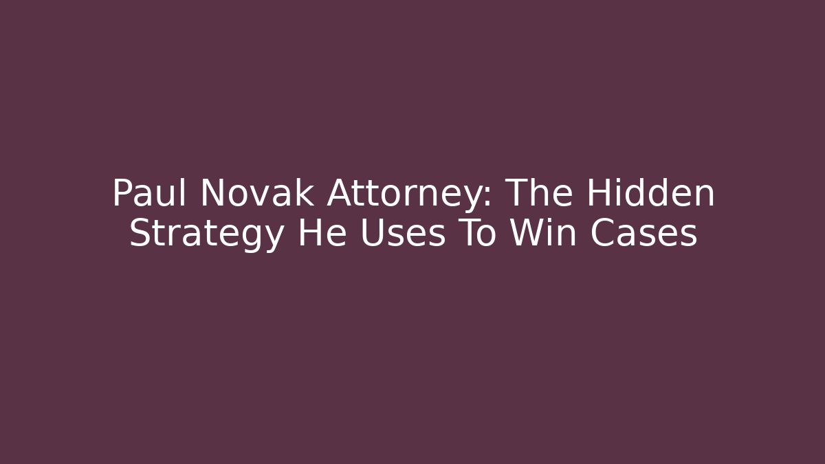 Paul Novak Attorney: The Hidden Strategy He Uses To Win Cases