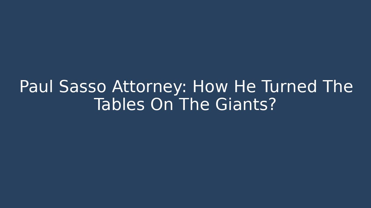 Paul Sasso Attorney: How He Turned The Tables On The Giants?