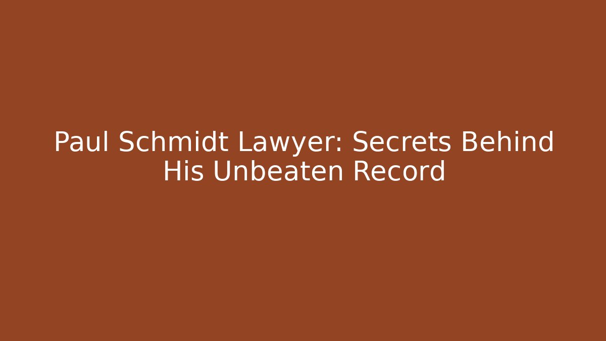 Paul Schmidt Lawyer: Secrets Behind His Unbeaten Record - WealthxGroup