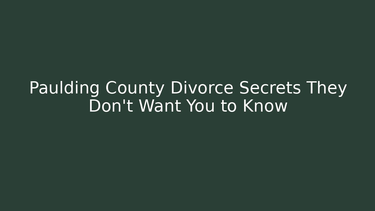 Paulding County Divorce Secrets They Don't Want You to Know