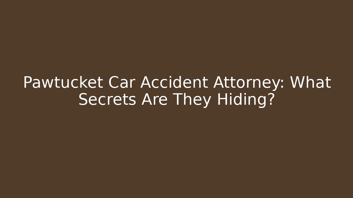 Pawtucket Car Accident Attorney: What Secrets Are They Hiding? - WealthxGroup