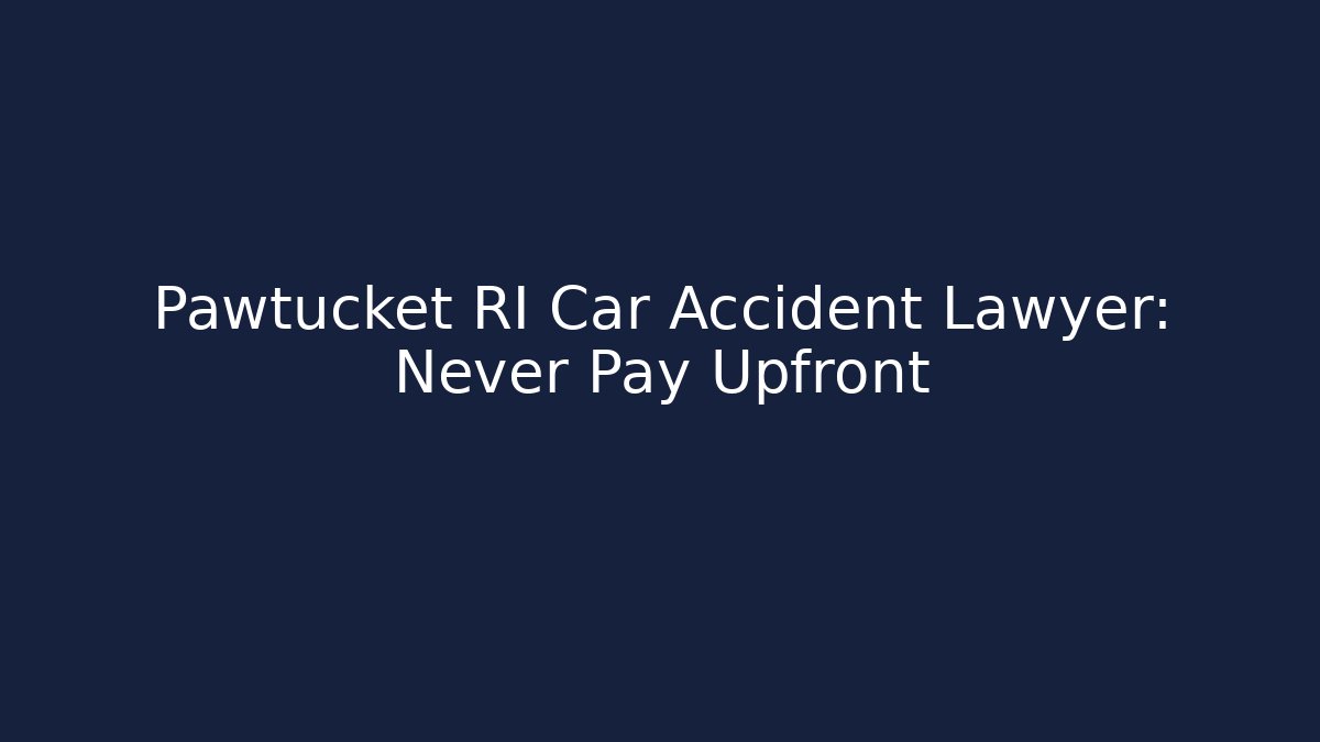 Pawtucket RI Car Accident Lawyer: Never Pay Upfront