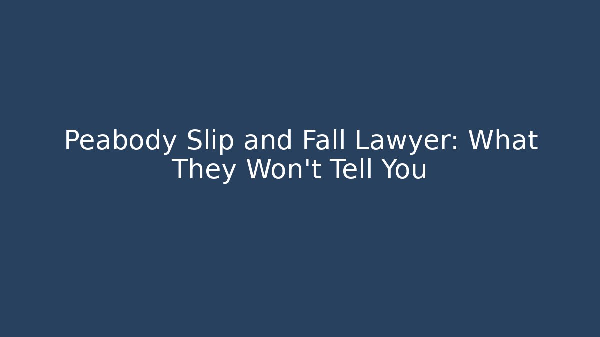 Peabody Slip and Fall Lawyer: What They Won’t Tell You