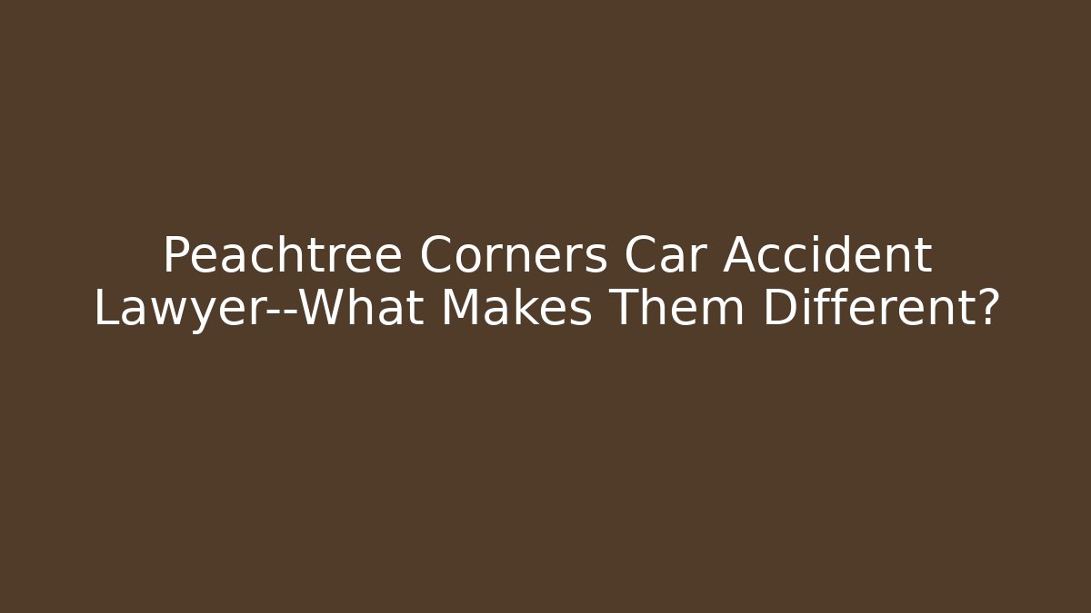 Peachtree Corners Car Accident Lawyer—What Makes Them Different?