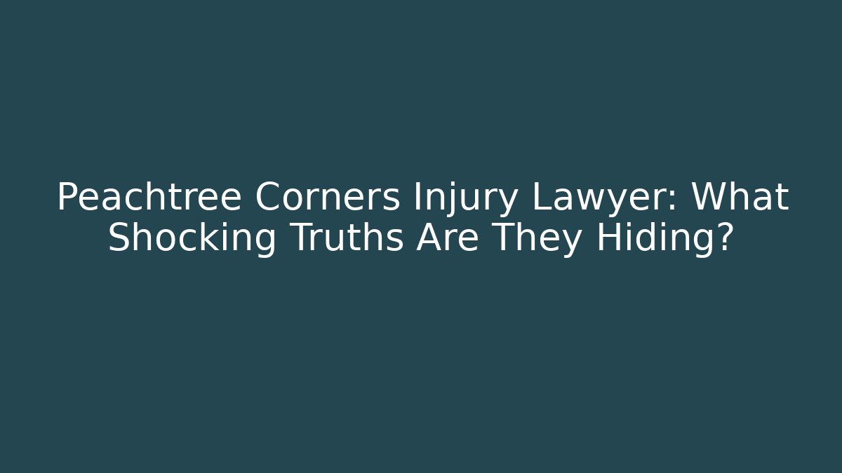 Peachtree Corners Injury Lawyer: What Shocking Truths Are They Hiding?
