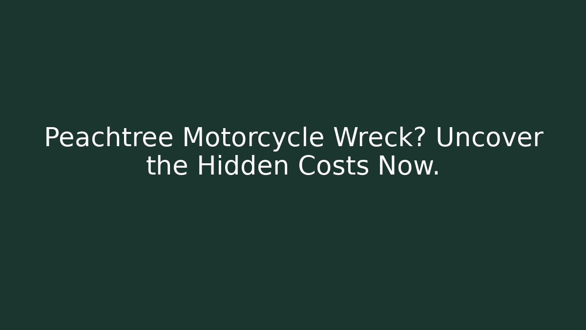 Peachtree Motorcycle Wreck? Uncover the Hidden Costs Now.