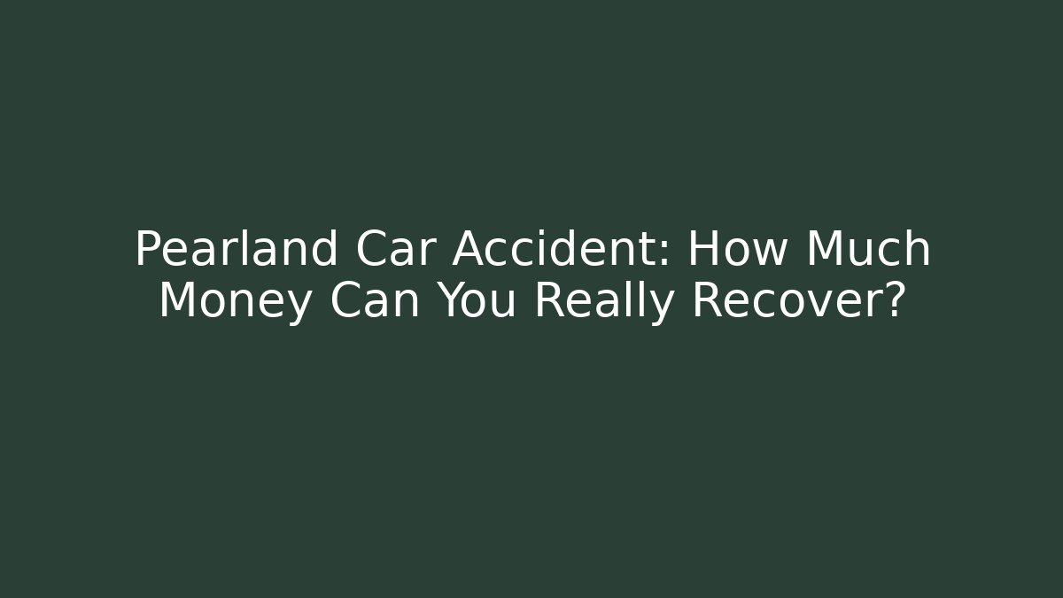 Pearland Car Accident: How Much Money Can You Really Recover?