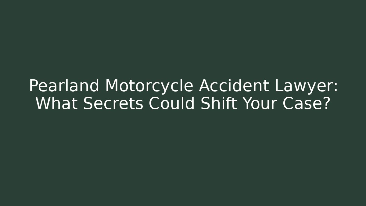 Pearland Motorcycle Accident Lawyer: What Secrets Could Shift Your Case?