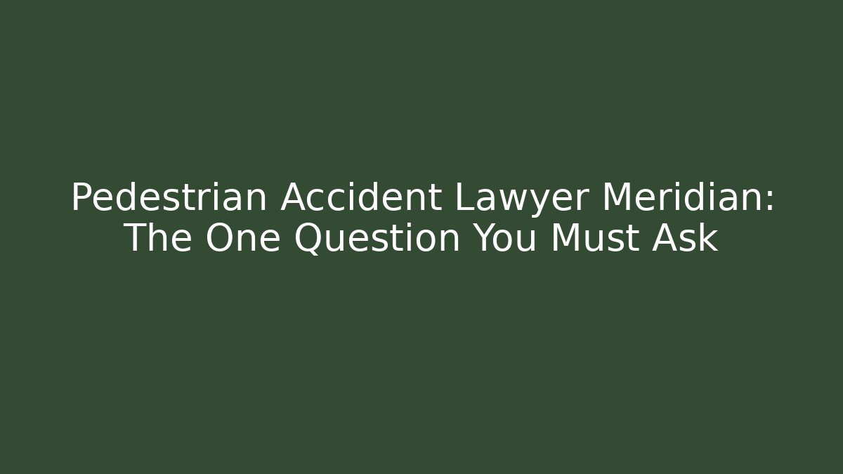 Pedestrian Accident Lawyer Meridian: The One Question You Must Ask
