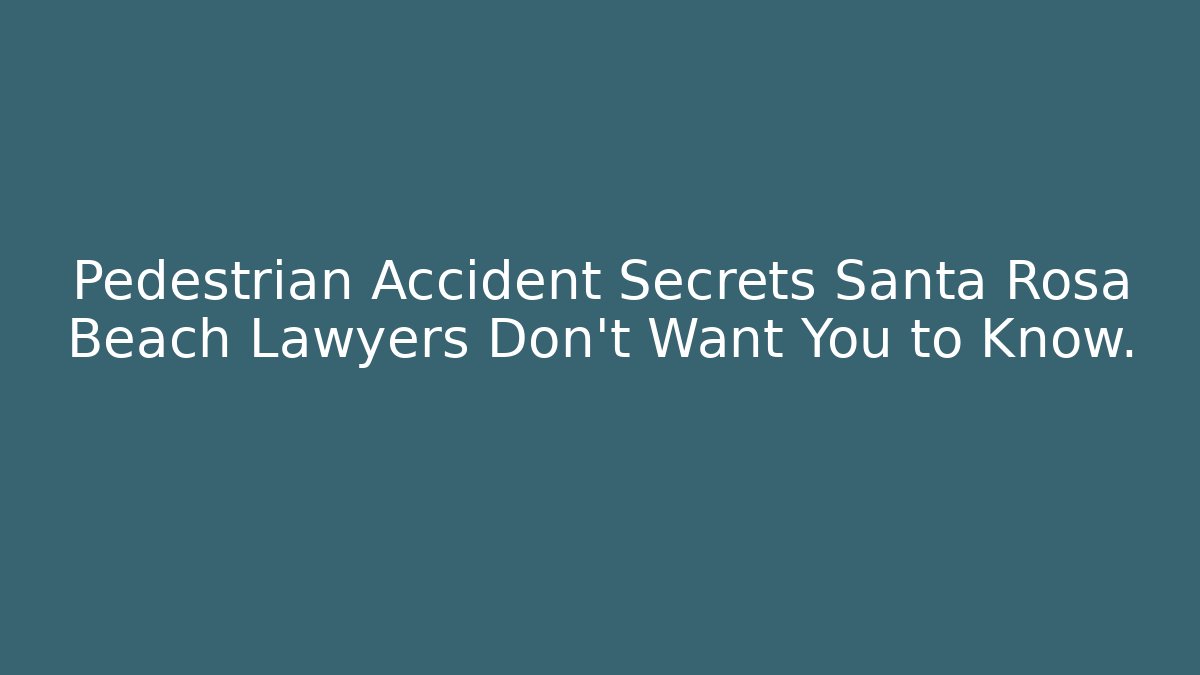 Pedestrian Accident Secrets Santa Rosa Beach Lawyers Don’t Want You to Know.