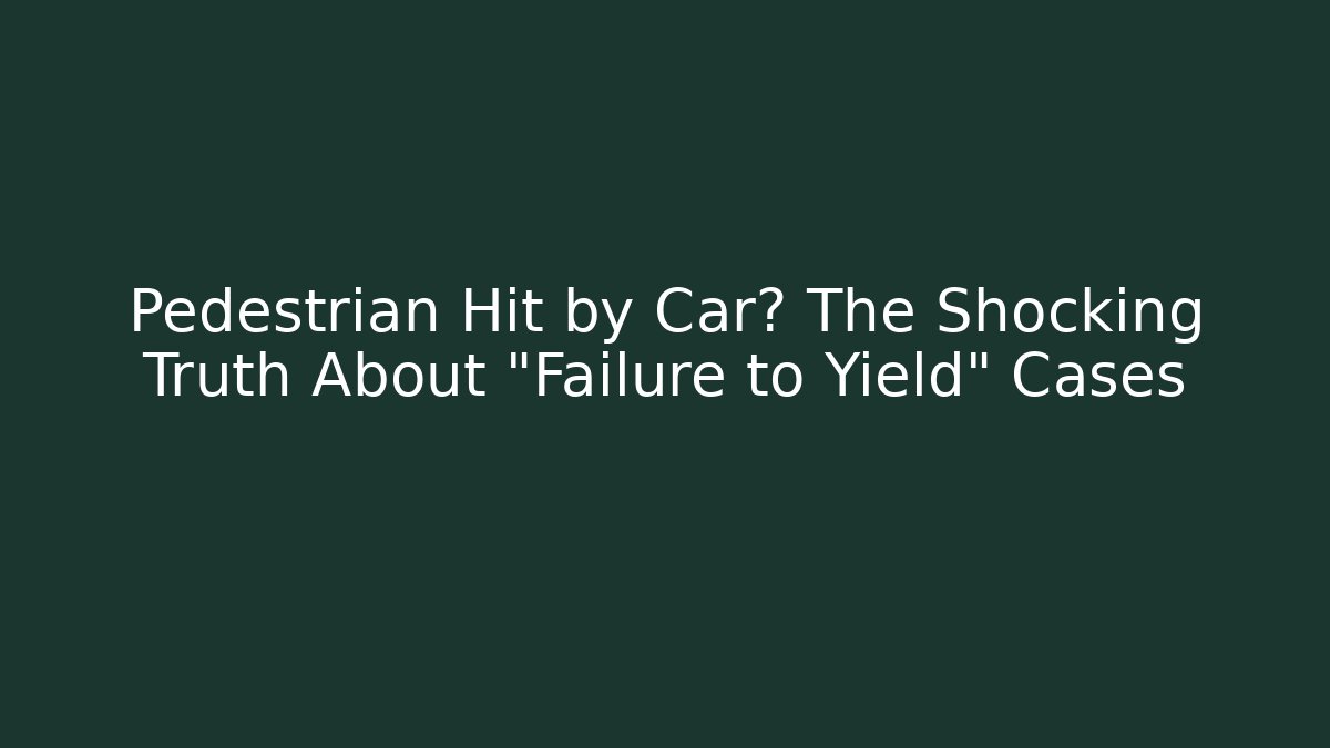 Pedestrian Hit by Car? The Shocking Truth About "Failure to Yield" Cases
