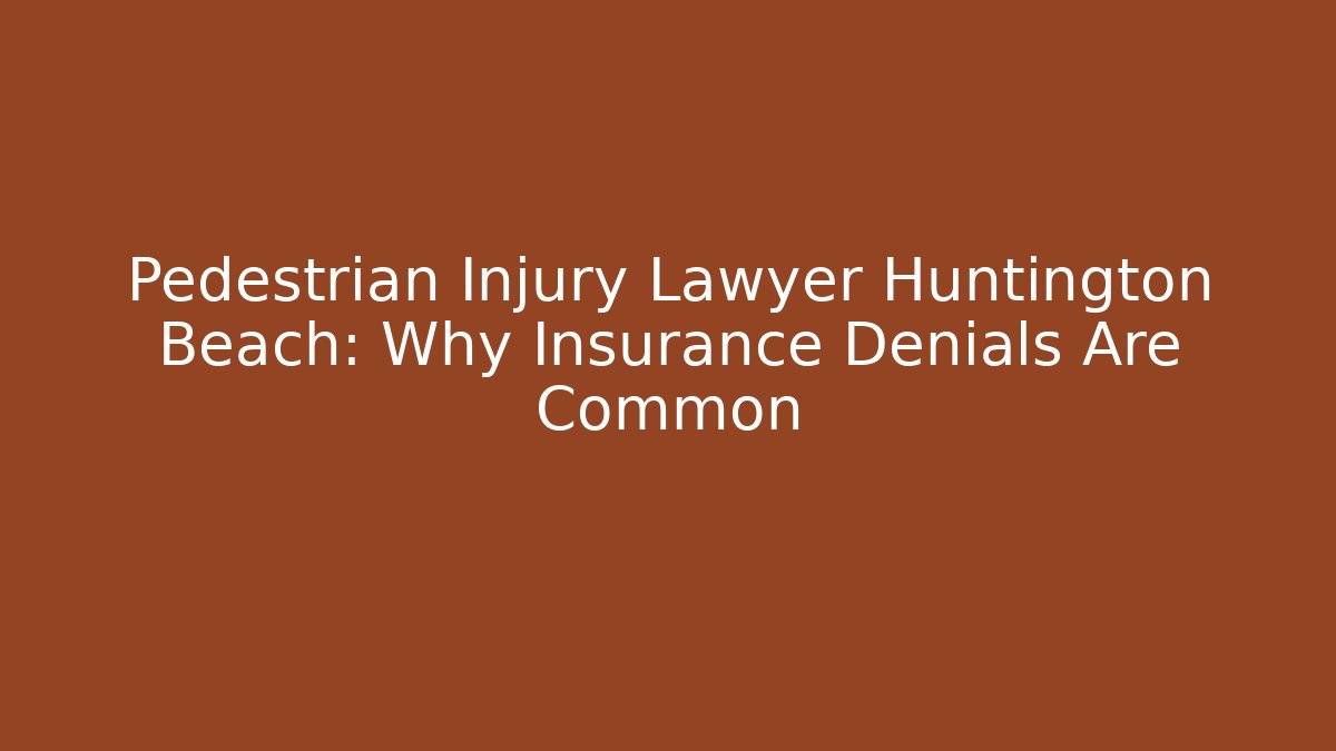 Pedestrian Injury Lawyer Huntington Beach: Why Insurance Denials Are Common