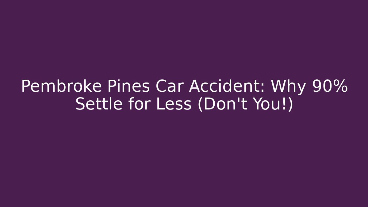 Pembroke Pines Car Accident: Why 90% Settle for Less (Don’t You!)