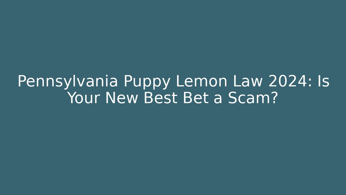 Pennsylvania Puppy Lemon Law 2024: Is Your New Best Bet a Scam?
