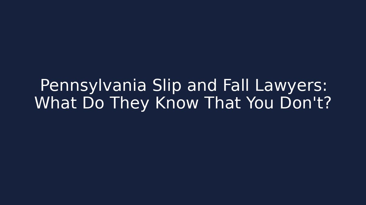 Pennsylvania Slip and Fall Lawyers: What Do They Know That You Don't? - WealthxGroup