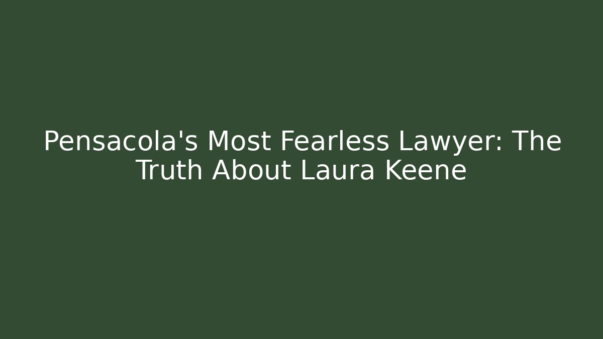 Pensacola's Most Fearless Lawyer: The Truth About Laura Keene