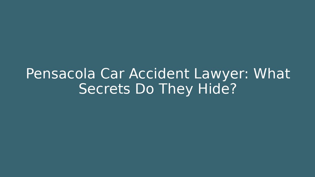 Pensacola Car Accident Lawyer: What Secrets Do They Hide?