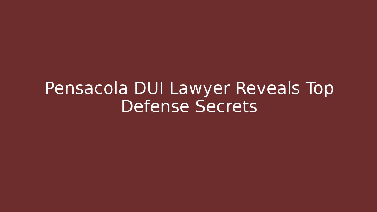 Pensacola DUI Lawyer Reveals Top Defense Secrets