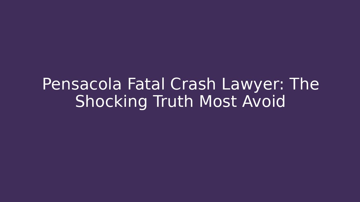 Pensacola Fatal Crash Lawyer: The Shocking Truth Most Avoid