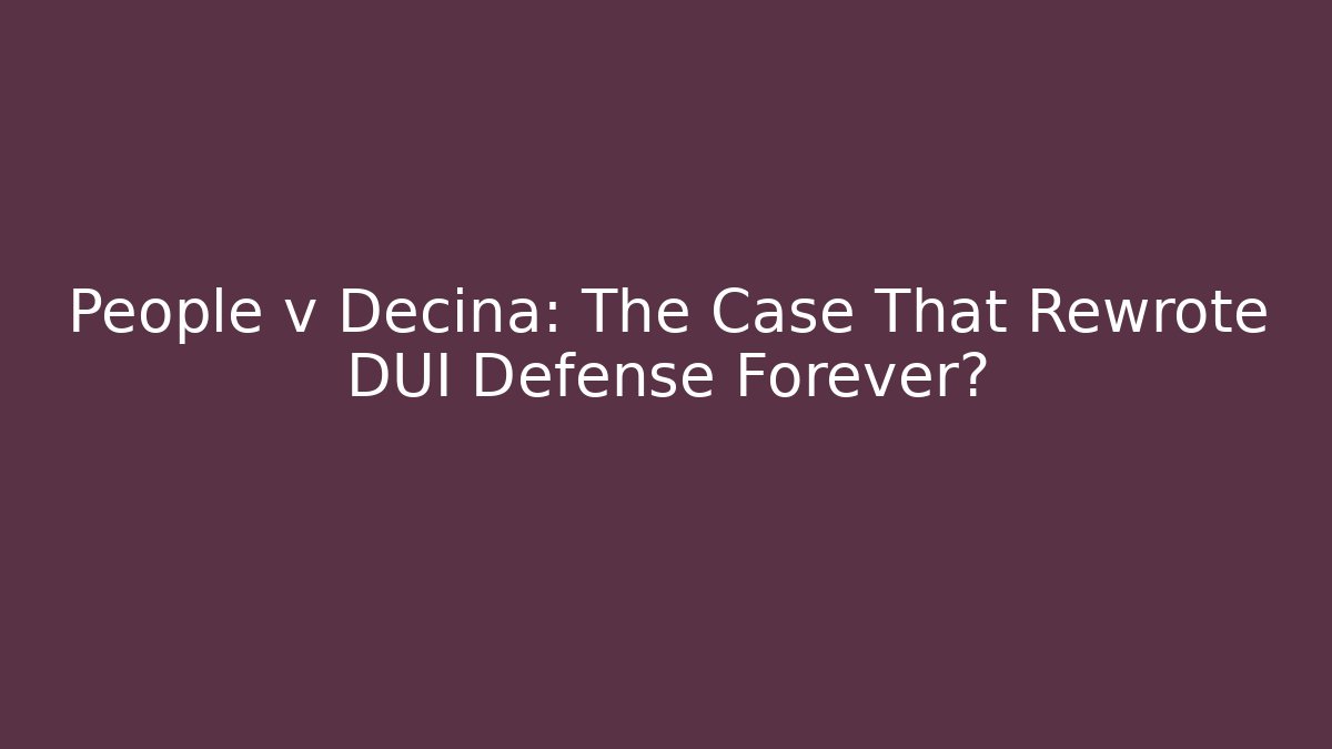 People v Decina: The Case That Rewrote DUI Defense Forever?