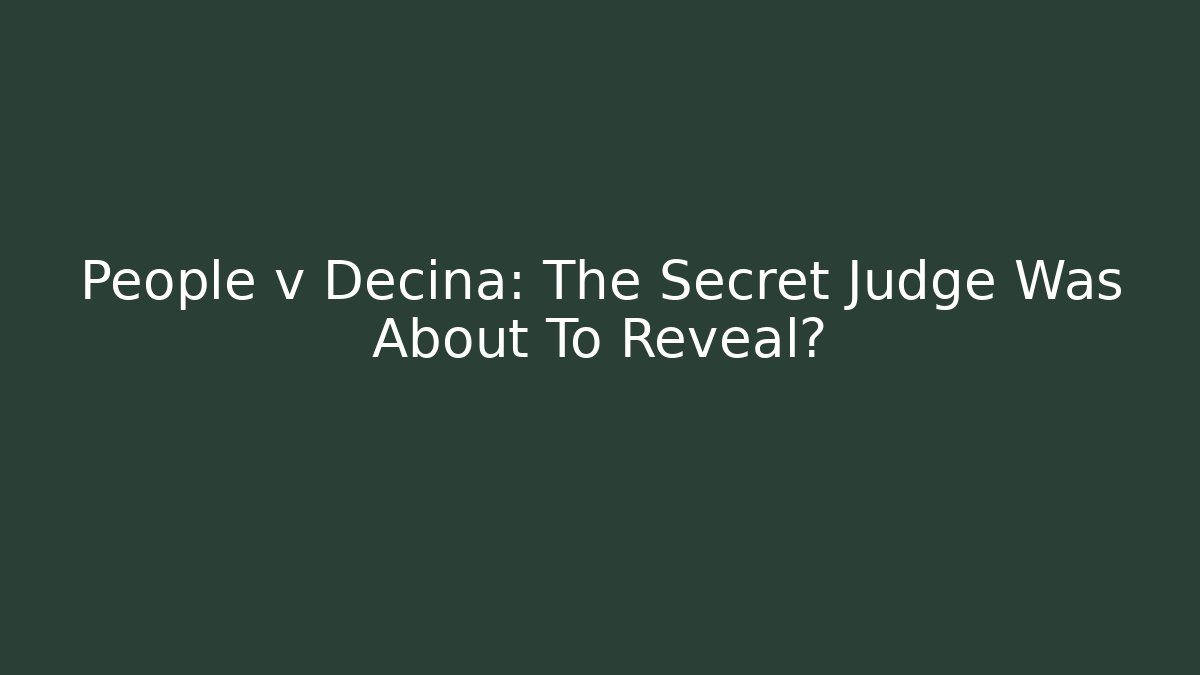 People v Decina: The Secret Judge Was About To Reveal?