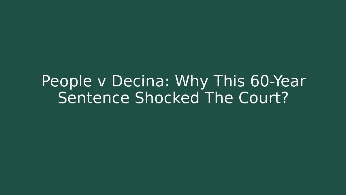 People v Decina: Why This 60-Year Sentence Shocked The Court?