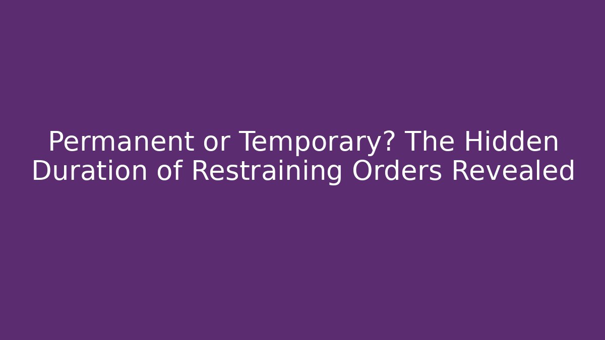 Permanent or Temporary? The Hidden Duration of Restraining Orders Revealed
