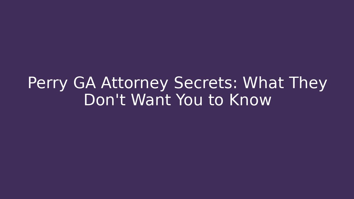 Perry GA Attorney Secrets: What They Don't Want You to Know