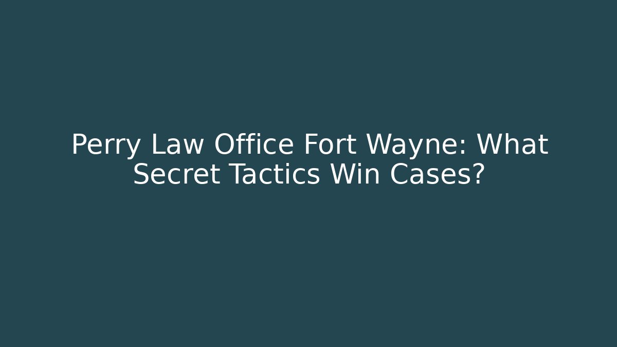 Perry Law Office Fort Wayne: What Secret Tactics Win Cases? - WealthxGroup